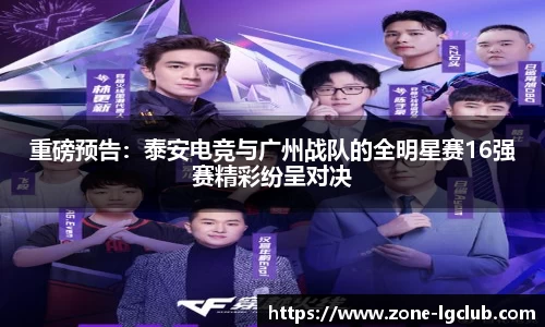 重磅预告:泰安电竞与广州战队的全明星赛16强赛精彩纷呈对决