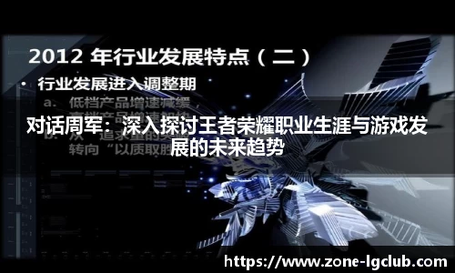 对话周军：深入探讨王者荣耀职业生涯与游戏发展的未来趋势
